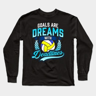 Volleyball Goals Are Dreams With Deadlines Player Coach Team Long Sleeve T-Shirt